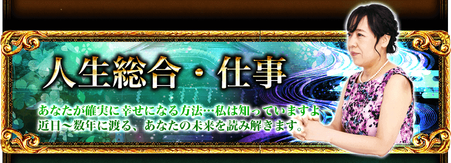 人生総合・仕事　あなたが確実に幸せになる方法…私は知っていますよ。　近日〜数年にわたる、あなたの未来を読み解きます。
